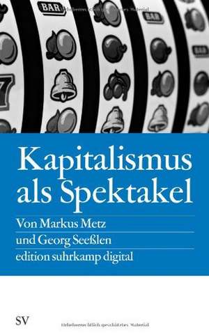 Kapitalismus als Spektakel de Markus Metz