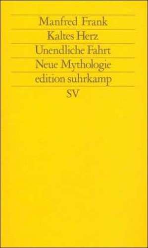 Kaltes Herz. Unendliche Fahrt. Neue Mythologie de Manfred Frank