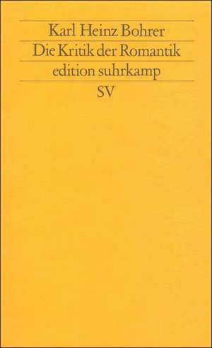 Die Kritik der Romantik de Karl Heinz Bohrer