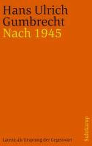 Nach 1945 de Hans Ulrich Gumbrecht