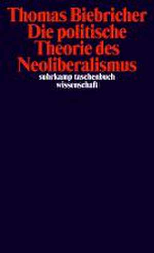 Die politische Theorie des Neoliberalismus de Thomas Biebricher