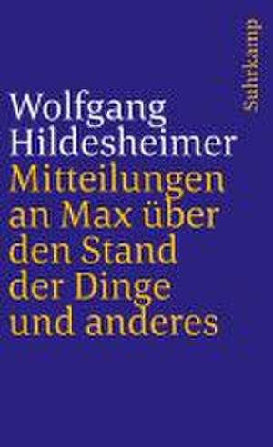 Mitteilungen an Max über den Stand der Dinge und anderes de Wolfgang Hildesheimer