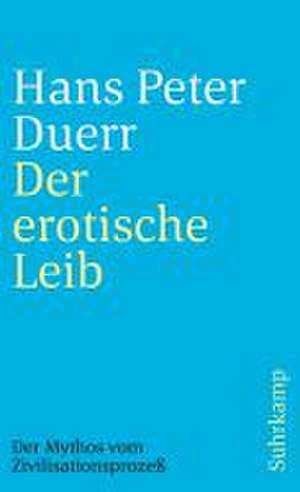 Der Mythos vom Zivilisationsprozeß 4. Der erotische Leib de Hans Peter Duerr