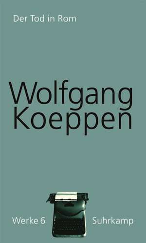 Werke in 16 Bänden 06: Der Tod in Rom de Wolfgang Koeppen