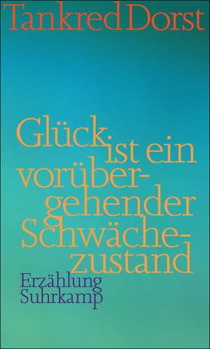 Glück ist ein vorübergehender Schwächezustand de Tankred Dorst