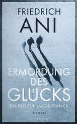 Ermordung des Glücks de Friedrich Ani