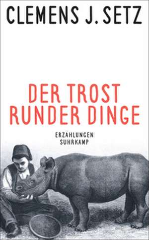 Der Trost runder Dinge de Clemens J. Setz