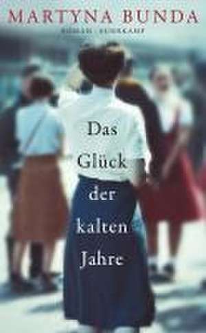 Das Glück der kalten Jahre de Martyna Bunda