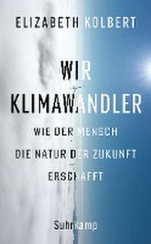 Wir Klimawandler de Elizabeth Kolbert