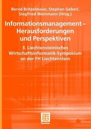 Informationsmanagement — Herausforderungen und Perspektiven: 3. Liechtensteinisches Wirtschaftsinformatik-Symposium an der FH Liechtenstein de Bernd Britzelmaier