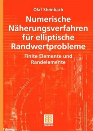 Numerische Näherungsverfahren für elliptische Randwertprobleme: Finite Elemente und Randelemente de Olaf Steinbach