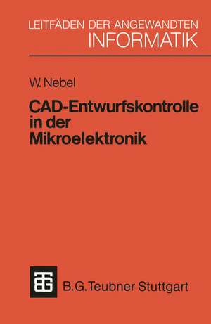 CAD-Entwurfskontrolle in der Mikroelektronik: Mit einer Einführung in den Entwurf kundenspezifischer Schaltkreise de Wolfgang Nebel