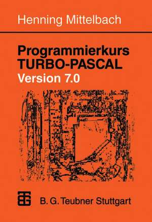 Programmierkurs TURBO-PASCAL Version 7.0: Ein Lehr- und Übungsbuch mit mehr als 220 Programmen de Henning Mittelbach