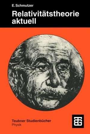 Relativitätstheorie aktuell: Ein Beitrag zur Einheit der Physik de Ernst Schmutzer