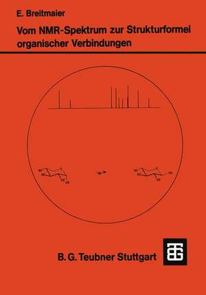 Vom NMR-Spektrum zur Strukturformel Organischer Verbindungen: Ein kurzes Praktikum der NMR-Spektroskopie de Eberhard Breitmaier