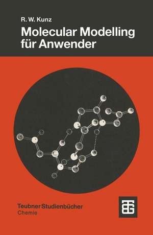 Molecular Modelling für Anwender: Anwendung von Kraftfeld- und MO-Methoden in der organischen Chemie de Roland W. Kunz