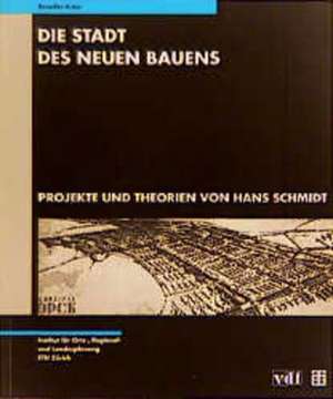 Die Stadt des Neuen Bauens: Projekte und Theorien von Hans Schmidt de Benedikt Huber