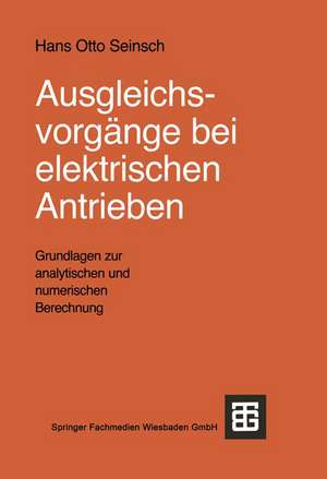 Ausgleichsvorgänge bei elektrischen Antrieben: Grundlagen zur analytischen und numerischen Berechnung de Hans-Otto Seinsch