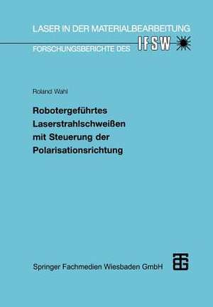 Robotergeführtes Laserstrahlschweißen mit Steuerung der Polarisationsrichtung de Roland Wahl