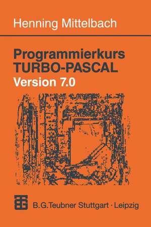 Programmierkurs TURBO-PASCAL Version 7.0: Ein Lehr- und Übungsbuch mit mehr als 220 Programmen de Henning Mittelbach