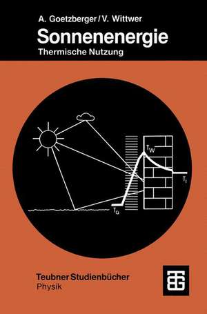 Sonnenenergie: Physikalische Grundlagen und thermische Anwendungen de Adolf Goetzberger