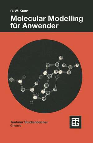 Molecular Modelling für Anwender: Anwendung von Kraftfeld- und MO-Methoden in der organischen Chemie de Roland Kunz