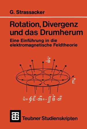 Rotation, Divergenz und das Drumherum: Eine Einführung in die elektromagnetische Feldtheorie de Gotlieb Strassacker