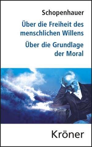 Über die Freiheit des menschlichen Willens / Über die Grundlage der Moral de Arthur Schopenhauer