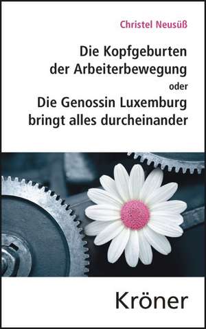 Die Kopfgeburten der Arbeiterbewegung de Christel Neusüß