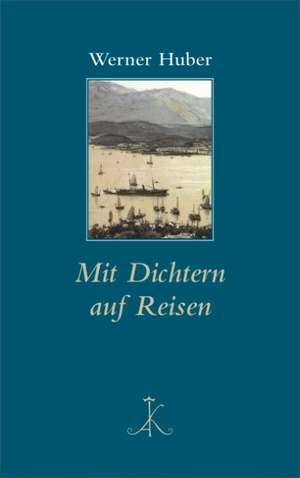 Mit Dichtern auf Reisen de Werner Huber