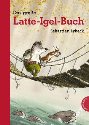 Latte Igel: Das große Latte-Igel-Buch de Sebastian Lybeck