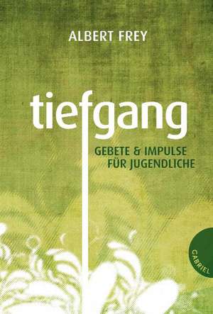 Tiefgang. Gebete und Impulse für Jugendliche de Albert Frey