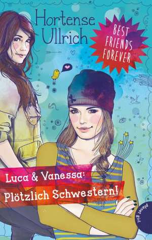 Best Friends Forever: Luca & Vanessa: Plötzlich Schwestern! de Hortense Ullrich