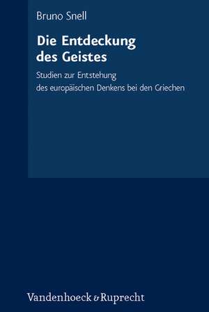 Die Entdeckung Des Geistes: Studien Zur Entstehung Des Europaischen Denkens Bei Den Griechen de Bruno Snell