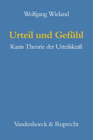 Urteil Und Gefuhl: Kants Theorie Der Urteilskraft de Wolfgang Wieland