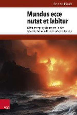 Mundus ecce nutat et labitur: Weltuntergangskonzepte in der griechischen und lateinischen Literatur de Dominic Brsch