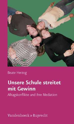 Unsere Schule Streitet Mit Gewinn: Alltagskonflikte Und Ihre Mediation de Beate Herzog