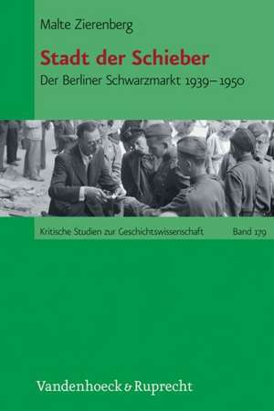 Stadt Der Schieber: Der Berliner Schwarzmarkt 1939-1950 de Malte Zierenberg