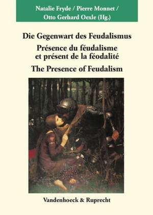 Die Gegenwart Des Feudalismus: Presence Du Feodalisme Et Present de La Feodalite. the Presence of Feudalism de Natalie Fryde