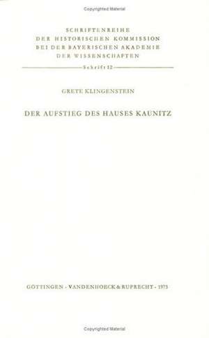 Der Aufstieg Des Hauses Kaunitz: Studien Zur Herkunft Und Bildung Des Staatskanzlers Wenzel Anton de Grete Klingenstein