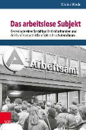 Das arbeitslose Subjekt: Genealogie einer Sozialfigur in Grobritannien und der Bundesrepublik Deutschland nach dem Boom de Wiebke Wiede