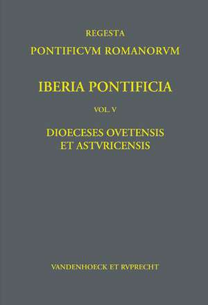 Iberia Pontificia V: Dioeceses Ovetensis et Asturicensis de Daniel Berger