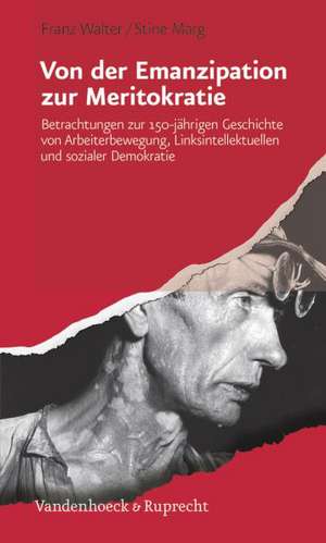 Von Der Emanzipation Zur Meritokratie: Betrachtungen Zur 150-Jahrigen Geschichte Von Arbeiterbewegung, Linksintellektuellen Und Sozialer Demokratie de Franz Walter