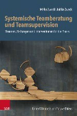 Systemische Teamberatung und Teamsupervision: Theorien, Haltungen und Interventionen fr die Praxis de Mirko Zwack