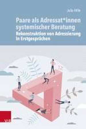 Paare als Adressat*innen systemischer Beratung - Rekonstruktion von Adressierung in Erstgesprchen de Julia Hille