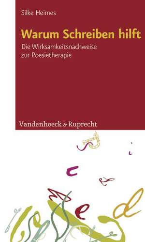 Warum Schreiben Hilft: Die Wirksamkeitsnachweise Zur Poesietherapie de Silke Heimes