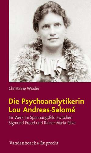 Die Psychoanalytikerin Lou Andreas-Salome: Ihr Werk Im Spannungsfeld Zwischen Sigmund Freud Und Rainer Maria Rilke de Christiane Wieder