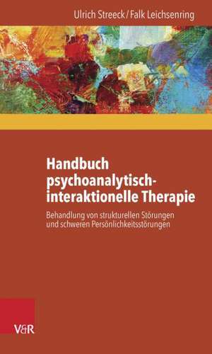 Handbuch Psychoanalytisch-Interaktionelle Therapie: Behandlung Von Strukturellen Storungen Und Schweren Personlichkeitsstorungen de Ulrich Streeck