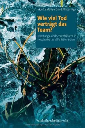 Wie Viel Tod Vertragt Das Team?: Belastungs- Und Schutzfaktoren in Hospizarbeit Und Palliativmedizin de Monika Müller