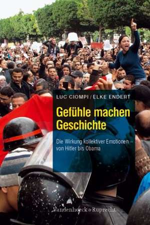 Gefuhle Machen Geschichte: Die Wirkung Kollektiver Emotionen - Von Hitler Bis Obama de Luc Ciompi